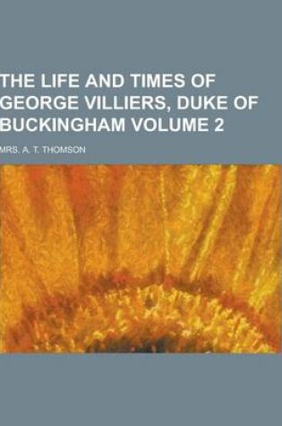 Cover of The Life and Times of George Villiers, Duke of Buckingham Volume 2