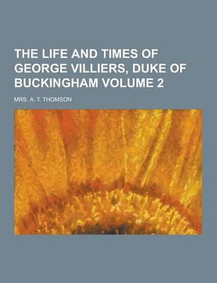 Book cover for The Life and Times of George Villiers, Duke of Buckingham Volume 2