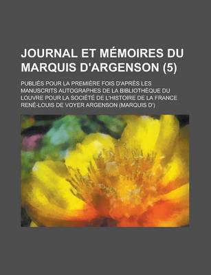 Book cover for Journal Et Memoires Du Marquis D'Argenson; Publies Pour La Premiere Fois D'Apres Les Manuscrits Autographes de La Bibliotheque Du Louvre Pour La Societe de L'Histoire de La France (5)