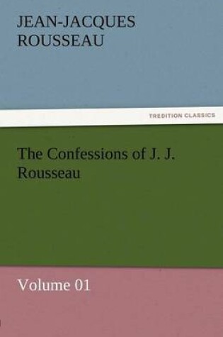 Cover of The Confessions of J. J. Rousseau - Volume 01