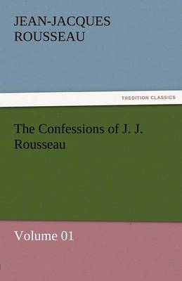 Book cover for The Confessions of J. J. Rousseau - Volume 01