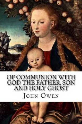 Cover of Of Communion with God the Father, Son and Holy Ghost