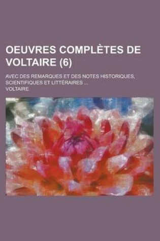 Cover of Oeuvres Completes de Voltaire; Avec Des Remarques Et Des Notes Historiques, Scientifiques Et Litteraires ... (6)