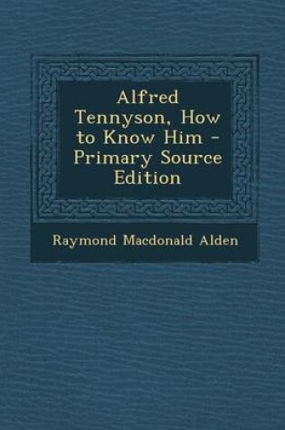 Cover of Alfred Tennyson, How to Know Him - Primary Source Edition