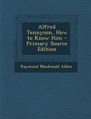 Book cover for Alfred Tennyson, How to Know Him - Primary Source Edition