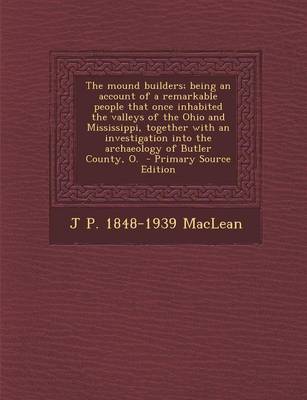 Book cover for The Mound Builders; Being an Account of a Remarkable People That Once Inhabited the Valleys of the Ohio and Mississippi, Together with an Investigatio