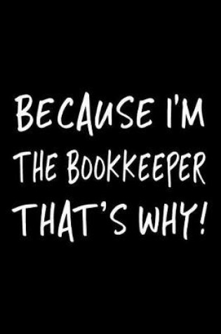 Cover of Because I'm the Bookkeeper That's Why!