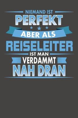 Book cover for Niemand Ist Perfekt Aber Als Reiseleiter Ist Man Verdammt Nah Dran