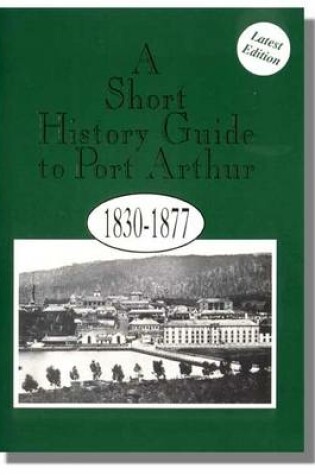 Cover of A Short History Guide to Port Arthur, 1830-1877