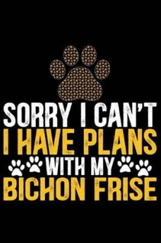 Cover of Sorry I Can't I Have Plans with My Bichon Frise