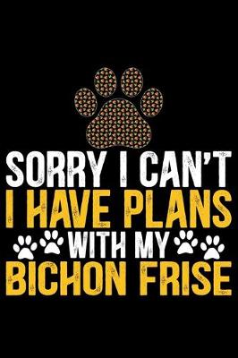 Book cover for Sorry I Can't I Have Plans with My Bichon Frise