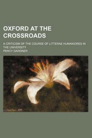 Cover of Oxford at the Crossroads; A Criticism of the Course of Litterae Humaniores in the University