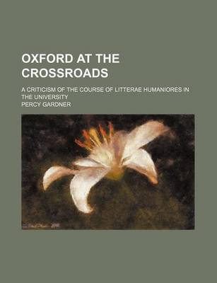 Book cover for Oxford at the Crossroads; A Criticism of the Course of Litterae Humaniores in the University