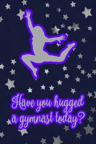 Cover of Have You Hugged a Gymnast Today?