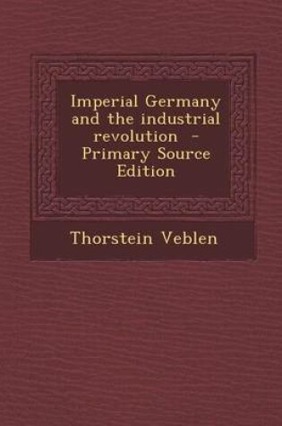 Cover of Imperial Germany and the Industrial Revolution - Primary Source Edition