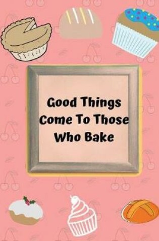 Cover of Good Things Come To Those Who Bake