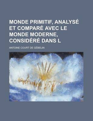 Book cover for Monde Primitif, Analyse Et Compare Avec Le Monde Moderne, Considere Dans L