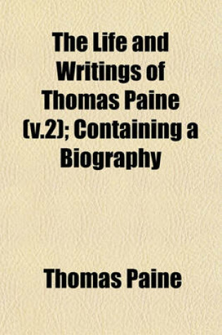 Cover of The Life and Writings of Thomas Paine (V.2); Containing a Biography