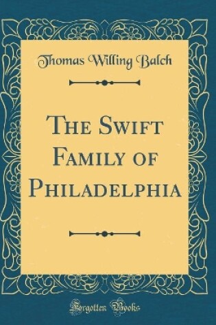 Cover of The Swift Family of Philadelphia (Classic Reprint)