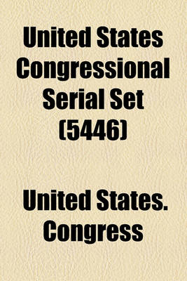 Book cover for United States Congressional Serial Set (Volume 5446)