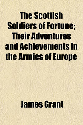 Book cover for The Scottish Soldiers of Fortune; Their Adventures and Achievements in the Armies of Europe