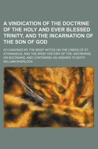 Cover of A Vindication of the Doctrine of the Holy and Ever Blessed Trinity, and the Incarnation of the Son of God; Occasioned by the Brief Notes on the Cree