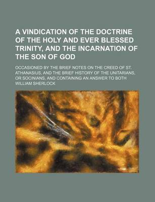 Book cover for A Vindication of the Doctrine of the Holy and Ever Blessed Trinity, and the Incarnation of the Son of God; Occasioned by the Brief Notes on the Cree