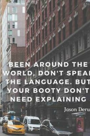 Cover of Been around the world, don't speak the language. But your booty don't need explaining