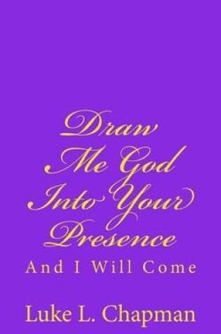 Cover of Draw Me God Into Your Presence And I Will Come