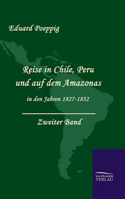 Book cover for Reise in Chile, Peru und auf dem Amazonas in den Jahren 1827 - 1832 (Zweiter Band)