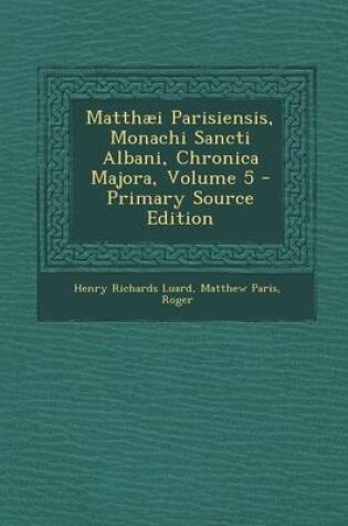Cover of Matthaei Parisiensis, Monachi Sancti Albani, Chronica Majora, Volume 5