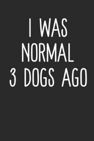 Cover of I Was Normal 3 Dogs Ago