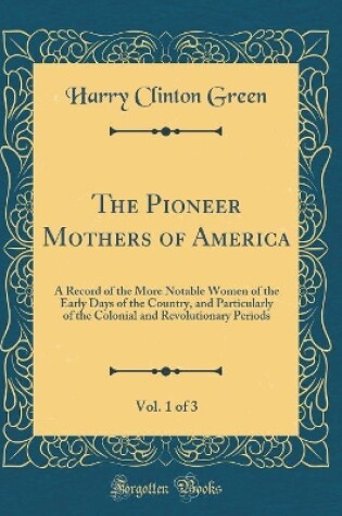 Cover of The Pioneer Mothers of America, Vol. 1 of 3