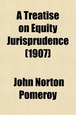 Book cover for A Treatise on Equity Jurisprudence, as Administered in the United States of America; As Adapted for All the States, and to the Union of Legal Andequitable Remedies Under the Reformed Procedure