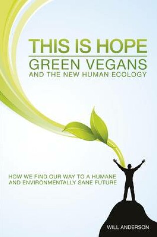 Cover of This Is Hope: Green Vegans and the New Human Eco – How We Find Our Way to a Humane and Environmentally Sane Future