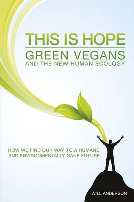 Book cover for This Is Hope: Green Vegans and the New Human Eco – How We Find Our Way to a Humane and Environmentally Sane Future