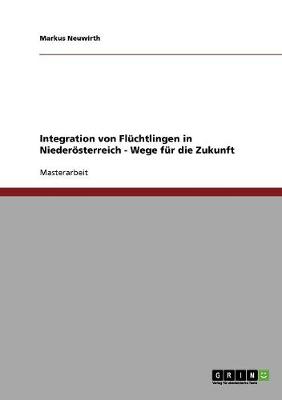 Book cover for Integration von Fluchtlingen in Niederoesterreich - Wege fur die Zukunft