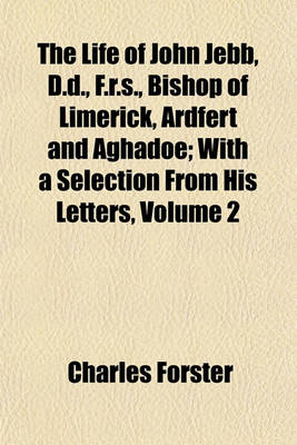 Book cover for The Life of John Jebb, D.D., F.R.S., Bishop of Limerick, Ardfert and Aghadoe; With a Selection from His Letters, Volume 2