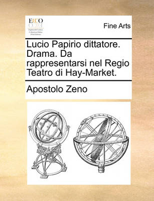 Book cover for Lucio Papirio dittatore. Drama. Da rappresentarsi nel Regio Teatro di Hay-Market.