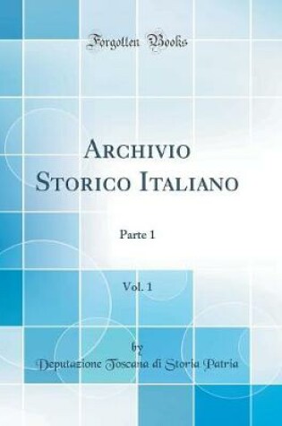 Cover of Archivio Storico Italiano, Vol. 1: Parte 1 (Classic Reprint)