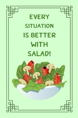 Book cover for Every Situation Is Better With Salad!