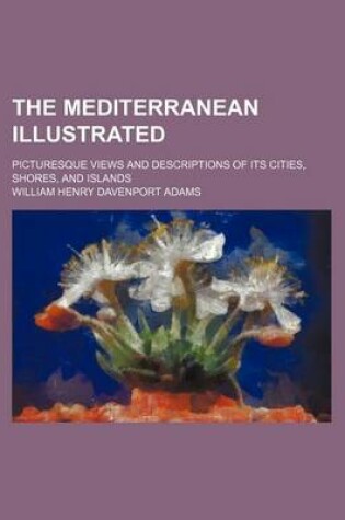 Cover of The Mediterranean Illustrated; Picturesque Views and Descriptions of Its Cities, Shores, and Islands