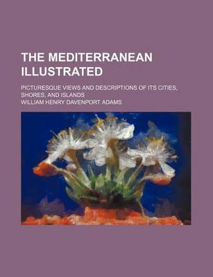 Book cover for The Mediterranean Illustrated; Picturesque Views and Descriptions of Its Cities, Shores, and Islands
