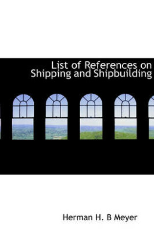 Cover of List of References on Shipping and Shipbuilding