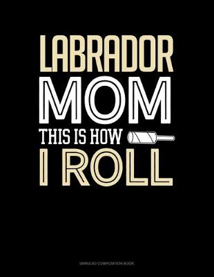 Book cover for Labrador Mom This Is How I Roll