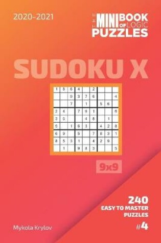 Cover of The Mini Book Of Logic Puzzles 2020-2021. Sudoku X 9x9 - 240 Easy To Master Puzzles. #4