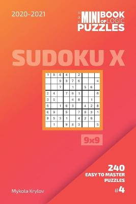 Book cover for The Mini Book Of Logic Puzzles 2020-2021. Sudoku X 9x9 - 240 Easy To Master Puzzles. #4