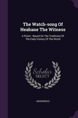 Cover of The Watch-Song of Heabane the Witness