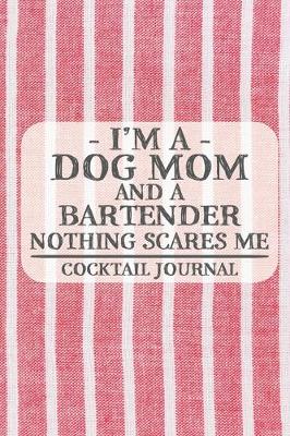 Book cover for I'm a Dog Mom and a Bartender Nothing Scares Me Cocktail Journal