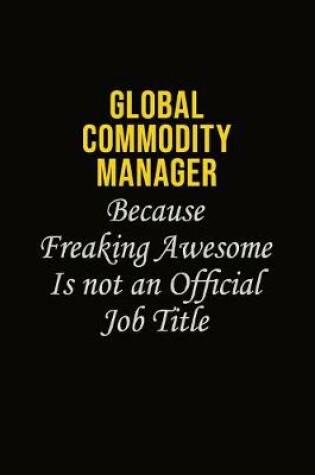 Cover of Global Commodity Manager Because Freaking Awesome Is Not An Official Job Title